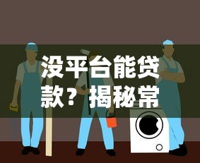 没平台能贷款？揭秘常见贷款渠道与避坑指南