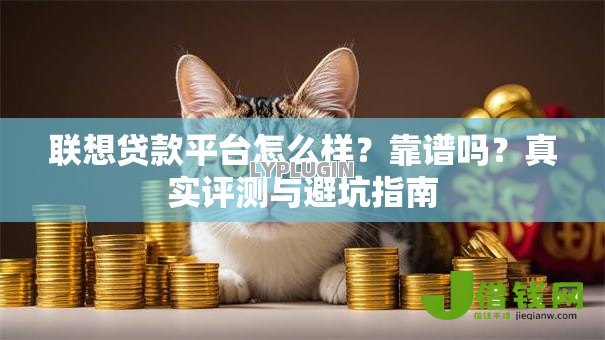 联想贷款平台怎么样？靠谱吗？真实评测与避坑指南