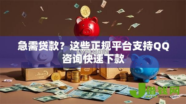 急需贷款？这些正规平台支持QQ咨询快速下款
