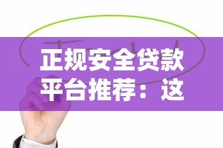 正规安全贷款平台推荐：这10家靠谱机构值得考虑
