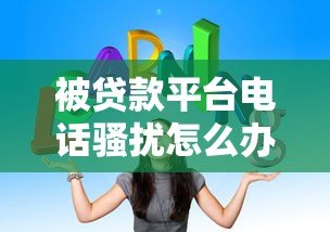 被贷款平台电话骚扰怎么办？7个有效应对方法