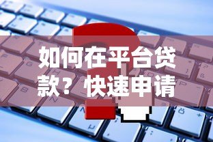 如何在平台贷款？快速申请指南及注意事项