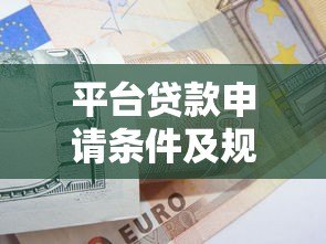 平台贷款申请条件及规则全解析 平台贷款申请条件及规则全解析