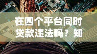 在四个平台同时贷款违法吗?知乎用户必看风险解析 在四个平台同时贷款违法吗?知乎用户必看风险解析