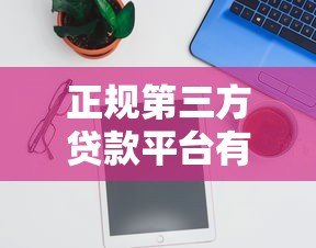 正规第三方贷款平台有哪些?最新渠道推荐 正规第三方贷款平台有哪些?最新渠道推荐