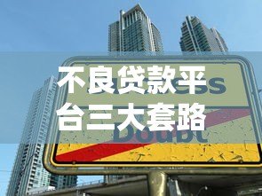 不良贷款平台三大套路曝光,如何识破陷阱不上当? 不良贷款平台三大套路曝光,如何识破陷阱不上当?