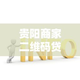 贵阳商家二维码贷款申请条件及低息方案解析