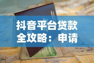抖音平台贷款全攻略:申请流程与避坑指南 抖音平台贷款全攻略:申请流程与避坑指南