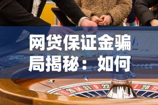 网贷保证金骗局揭秘:如何识别与防范风险 网贷保证金骗局揭秘:如何识别与防范风险