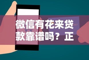 微信有花来贷款靠谱吗？正规性解析与使用指南