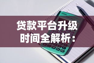 贷款平台升级时间全解析：流程、周期及用户应对方案