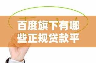 百度旗下有哪些正规贷款平台?这5个产品值得关注 百度旗下有哪些正规贷款平台?这5个产品值得关注