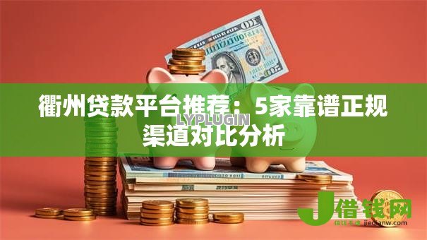 衢州贷款平台推荐:5家靠谱正规渠道对比分析 衢州贷款平台推荐:5家靠谱正规渠道对比分析