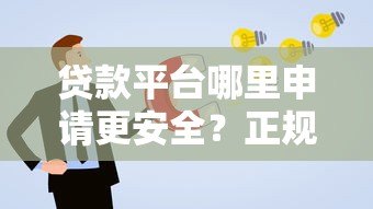 贷款平台哪里申请更安全?正规渠道选择技巧 贷款平台哪里申请更安全?正规渠道选择技巧