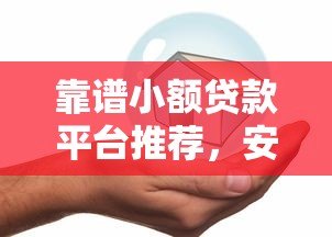靠谱小额贷款平台推荐，安全低息快速到账