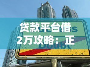 贷款平台借2万攻略:正规渠道及申请技巧详解 贷款平台借2万攻略:正规渠道及申请技巧详解