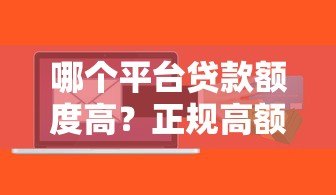 哪个平台贷款额度高？正规高额度贷款平台推荐