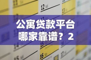 公寓贷款平台哪家靠谱？2023最新贷款攻略+平台推荐