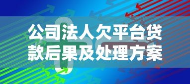 公司法人欠平台贷款后果及处理方案解析