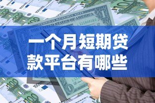 一个月短期贷款平台有哪些?快速周转资金指南 一个月短期贷款平台有哪些?快速周转资金指南