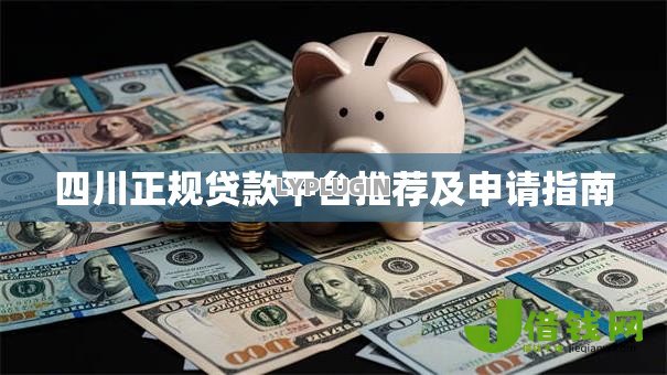 四川正规贷款平台推荐及申请指南 四川正规贷款平台推荐及申请指南