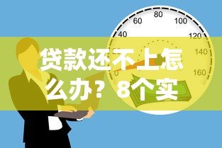 贷款还不上怎么办?8个实用解决办法帮你化解危机 贷款还不上怎么办?8个实用解决办法帮你化解危机