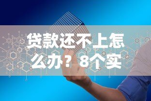 贷款还不上怎么办?8个实用解决办法帮你化解危机 贷款还不上怎么办?8个实用解决办法帮你化解危机