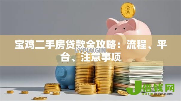 宝鸡二手房贷款全攻略:流程、平台、注意事项 宝鸡二手房贷款全攻略:流程、平台、注意事项