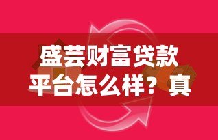 盛芸财富贷款平台怎么样?真实评测+避坑指南 盛芸财富贷款平台怎么样?真实评测+避坑指南