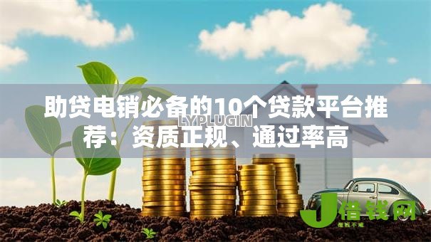 助贷电销必备的10个贷款平台推荐：资质正规、通过率高