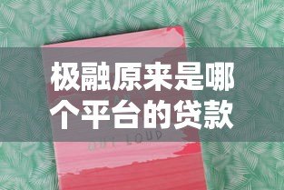 极融原来是哪个平台的贷款？深度解析平台背景与产品特点