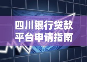 四川银行贷款平台申请指南:手把手教你快速放款 四川银行贷款平台申请指南:手把手教你快速放款