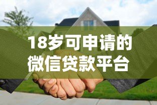18岁可申请的微信贷款平台推荐及申请攻略 18岁可申请的微信贷款平台推荐及申请攻略