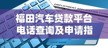 福田汽车贷款平台电话查询及申请指南 福田汽车贷款平台电话查询及申请指南