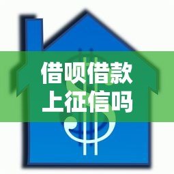 借呗借款上征信吗？对信用记录有哪些影响？