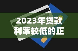 2023年贷款利率较低的正规平台推荐及申请技巧