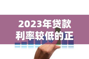 2023年贷款利率较低的正规平台推荐及申请技巧
