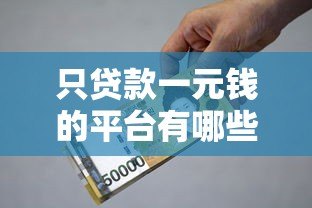 只贷款一元钱的平台有哪些?真实存在的低额借款渠道推荐 只贷款一元钱的平台有哪些?真实存在的低额借款渠道推荐