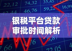 银税平台贷款审批时间解析：流程、时效与注意事项