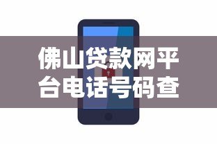 佛山贷款网平台电话号码查询指南:快速获取正规贷款渠道 佛山贷款网平台电话号码查询指南:快速获取正规贷款渠道
