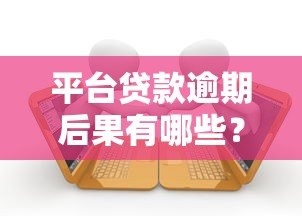 平台贷款逾期后果有哪些？这些影响你一定要知道