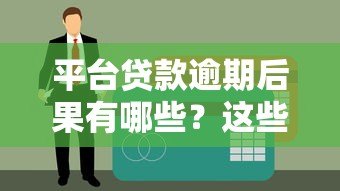 平台贷款逾期后果有哪些？这些影响你一定要知道