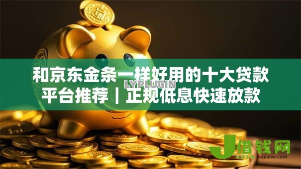 和京东金条一样好用的十大贷款平台推荐｜正规低息快速放款