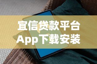 宜信贷款平台App下载安装指南:官网安全渠道与操作流程 宜信贷款平台App下载安装指南:官网安全渠道与操作流程