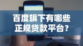 百度旗下有哪些正规贷款平台?这三款产品安全靠谱吗 百度旗下有哪些正规贷款平台?这三款产品安全靠谱吗