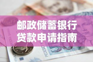 邮政储蓄银行贷款申请指南：条件、流程及注意事项