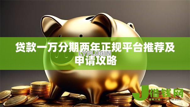 贷款一万分期两年正规平台推荐及申请攻略