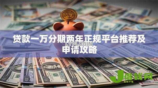 贷款一万分期两年正规平台推荐及申请攻略