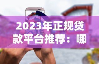 2023年正规贷款平台推荐：哪些软件靠谱又安全？