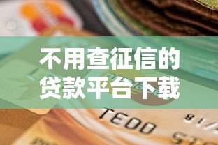 不用查征信的贷款平台下载攻略：急用钱也能快速申请